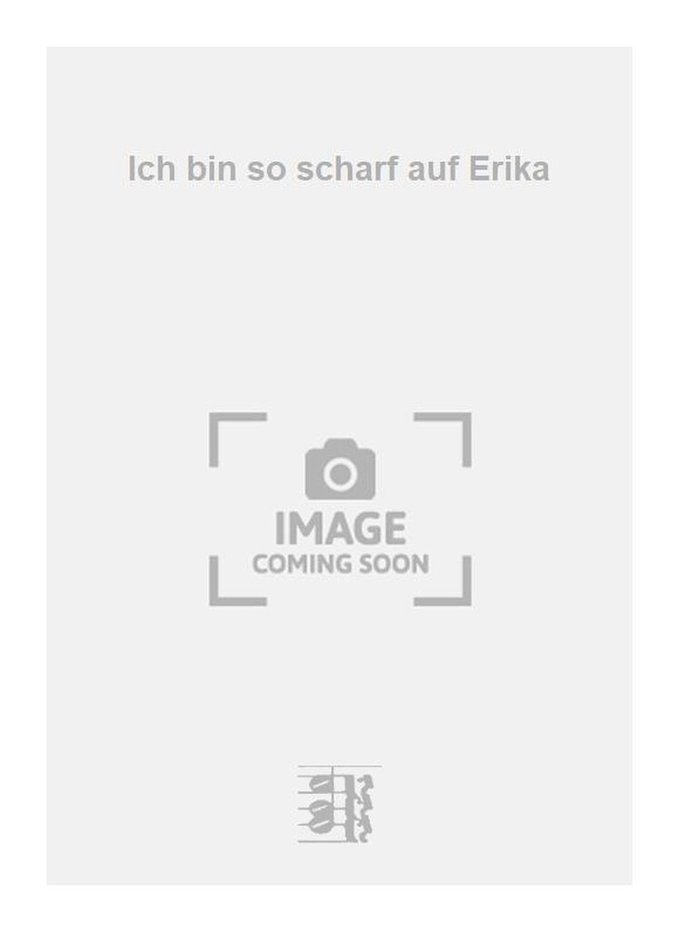 Ich bin so scharf auf Erika